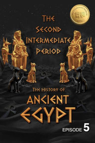 Title: The History of Ancient Egypt: The Second Intermediate Period: Weiliao Series (Ancient Egypt Series, #5), Author: Hui Wang