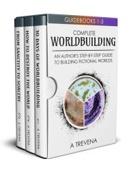 Title: Complete Worldbuilding: An Author's Step-by-Step Guide to Building Fictional Worlds, Author: A Trevena