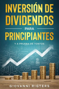 Title: Inversión De Dividendos Para Principiantes Y A Prueba De Tontos, Author: Giovanni Rigters
