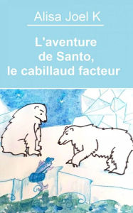 Title: L'aventure de Santo, le cabillaud facteur (L'aventure de Santo, le facteur cabillaud, #1), Author: Alisa Joel K