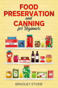 Title: Food Preservation and Canning for Beginners (Self Sufficient Living, #1), Author: Bradley Stone