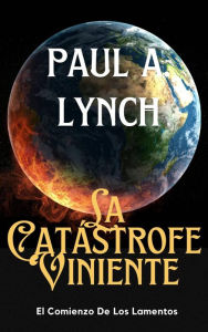 Title: La Catástrofe Viniente, Author: Paul A. Lynch
