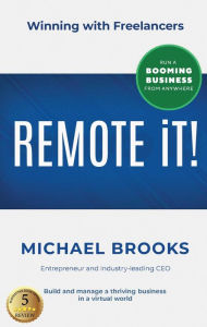 Title: REMOTE IT!: Winning with Freelancers-Build and Manage a Thriving Business in a Virtual World-Run a Booming Business from Anywhere, Author: Michael Brooks