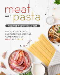 Title: Meat and Pasta Recipes You Should Try: Spice Up Your Taste Bud with This Amazing Combination of Meat and Pasta, Author: Ida Smith