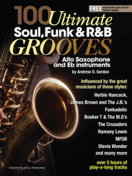 Title: 100 Ultimate Soul, Funk and R&B Grooves for Alto Saxophone and Eb instruments, Author: Andrew D. Gordon