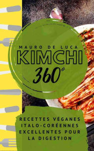 Title: Kimchi 360°: Recettes véganes italo-coréennes excellentes pour la digestion, Author: Mauro De Luca