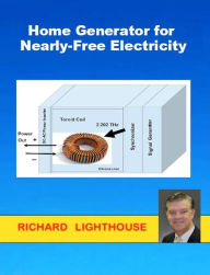 Title: Home Generator for Nearly-Free Electricity, Author: Richard Lighthouse