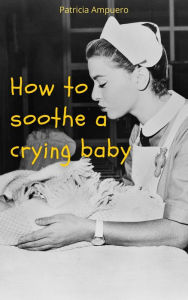 Title: How to Soothe a Crying Baby, Author: Patricia Ampuero