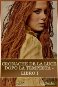 Title: Cronache de La Luce dopo la Tempesta - Libro I, Author: A L Butcher