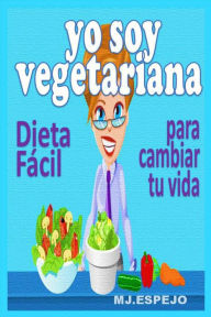Title: Yo soy vegetariana. Dieta fácil para cambiar de vida, Author: MJ. ESPEJO
