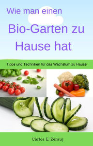 Title: Wie man einen Bio-Garten zu Hause hat Tipps und Techniken für das Wachstum zu Hause, Author: gustavo espinosa juarez