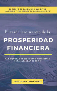 Title: El verdadero Secreto De La Prosperidad Financiera, Author: Trino Ramos