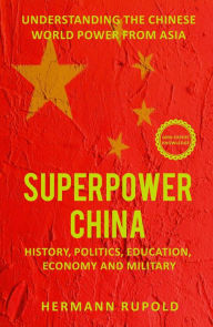 Title: Superpower China - Understanding the Chinese world power from Asia: History, Politics, Education, Economy and Military, Author: Hermann Rupold