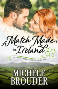 Title: A Match Made in Ireland (Escape to Ireland, #1), Author: Michele Brouder