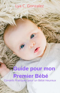 Title: Guide pour mon Premier Bébé Conseils Pratiques pour un Bébé Heureux, Author: gustavo espinosa juarez