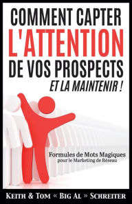 Title: Comment Capter L'Attention de Vos Prospects et La Maintenir ! Formules de Mots Magiques pour le Marketing de Réseau, Author: Keith Schreiter