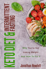 Title: Keto Diet & Intermittent Fasting: Why You're Not Losing Weight And How To Fix It, Author: Jonathan Howlett