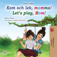 Title: Kom och lek, mamma! Let's Play, Mom! (Swedish English Bilingual Collection), Author: Shelley Admont