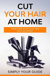 Title: Cut Your Hair at Home, Author: Simply your Guide