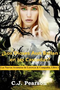 Title: ¿Los Dioses Aun Bailan en las Cascadas? (Las Nuevas Aventuras de Lorewyn & Compañía, #1), Author: C.J. Pearson