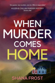 Title: When Murder Comes Home (Aileen and Callan Murder Mysteries, #1), Author: Shana Frost