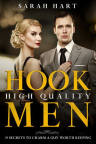 Title: Hook High Quality Men: 19 Secrets To Charm A Guy Worth Keeping, Author: Sarah A Hart