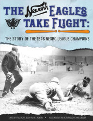 Title: The Newark Eagles Take Flight: The Story of the 1946 Negro League Champions (SABR Digital Library, #68), Author: Society for American Baseball Research