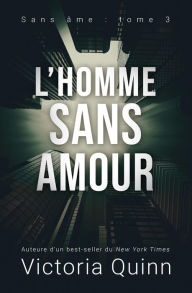 Title: L'homme sans amour (Sans âme, #3), Author: Victoria Quinn