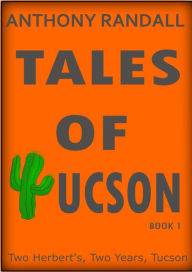 Title: Tales of Tucson: Two Herberts, Two Years, Tucson, Author: Anthony Randall