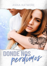 Title: Donde nos perdimos (¡Enamórate de mí!, #2), Author: Anna Katmore