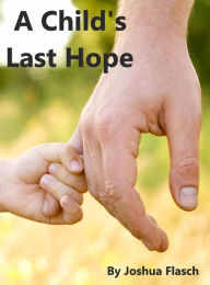 Title: A Child's Last Hope, Author: Joshua Flasch