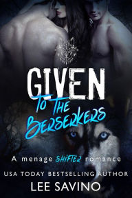 Title: Given to the Berserkers (The Berserker Saga, #4), Author: Lee Savino