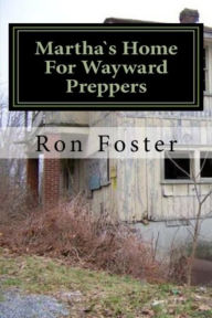 Title: Martha`s Home For Wayward Preppers (Prepper Novelettes, #2), Author: Ron Foster