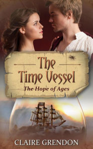 Title: The Time Vessel - The Hope of Ages, Author: Claire Grendon