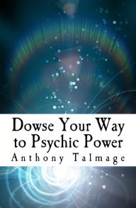 Title: Dowse Your Way To Psychic Power (Psychic Mind series, #1), Author: Anthony Talmage