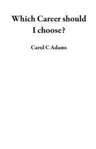 Title: Which Career should I choose?, Author: Carol C Adams