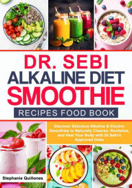 Title: Dr. Sebi Alkaline Diet Smoothie Recipes Food Book Discover Delicious Alkaline & Electric Smoothies to Naturally Cleanse, Revitalize, and Heal Your Body with Dr. Sebi's Approved Diets (Dr. Sebi's Alkaline Smoothies, #1), Author: Stephanie Quiñones