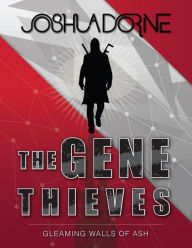 Title: The Gene Thieves (Gleaming Walls of Ash, #1), Author: Joshua Dorne