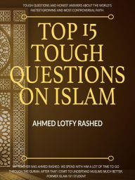 Title: Top 15 Tough Questions on Islam, Author: Ahmed Lotfy Rashed