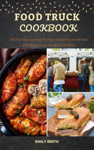 Title: Food Truck Cookbook: All Delicious and Easy Recipes around the world from Best Restaurants on wheels & Street, Author: Emily Smith