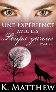 Title: Une expérience avec les loups-garous: Partie un, Author: K. Matthew