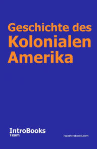 Title: Geschichte des Kolonialen Amerika, Author: IntroBooks Team