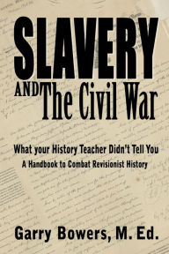 Title: Slavery and The Civil War: What Your History Teacher Didn't Tell You, Author: Garry Bowers