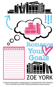 Title: Romance Your Goals (Publishing How To, #3), Author: Zoe York