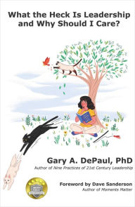 Title: What the Heck is Leadership And Why Should I Care?, Author: Gary A. DePaul