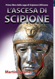 Title: L'Ascesa di Scipione (Saga di Scipione l'Africano, #1), Author: Martin Tessmer