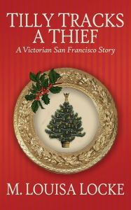 Title: Tilly Tracks a Thief (Victorian San Francisco Mystery), Author: M. Louisa Locke