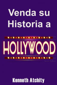 Title: Venda su Historia a Hollywood:, Author: Kenneth Atchity