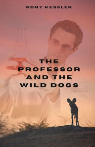Title: The Professor And The Wild Dogs, Author: Rony Kessler