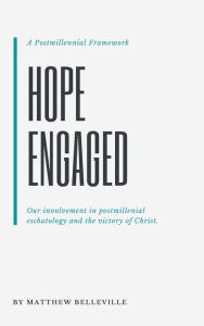 Title: Hope Engaged: A Postmillennial Framework, Author: Matthew Belleville